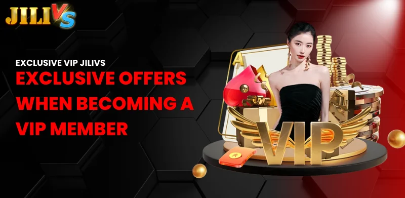 Exclusive VIP Jilivs – Policy for loyal customers 2 exclusive offers when becoming a VIP member