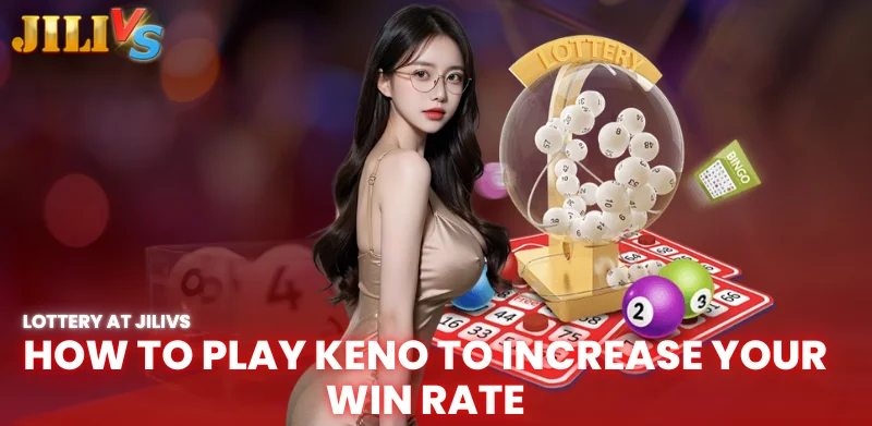 Jilivs Keno Lottery – How to Play and Bet Correctly 3 how to play keno to increase your win rate