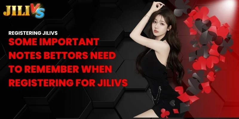 some important notes bettors need to remember when registering for Jilivs